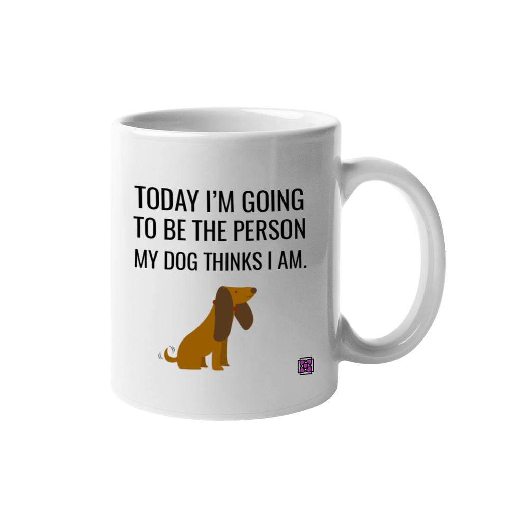 Today I will be the person my dog thinks I am Mug
