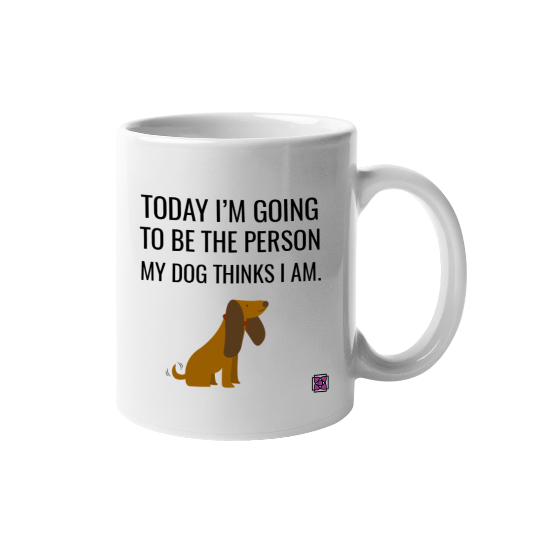 Today I will be the person my dog thinks I am Mug